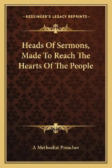 Heads Of Sermons, Made To Reach The Hearts Of The People by A. Methodist Preacher