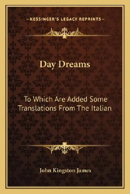 Day Dreams: To Which Are Added Some Translations From The Italian by John Kingston James