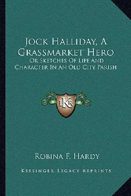 Jock Halliday, A Grassmarket Hero: Or Sketches Of Life And Character In An Old City Parish by Robina F. Hardy