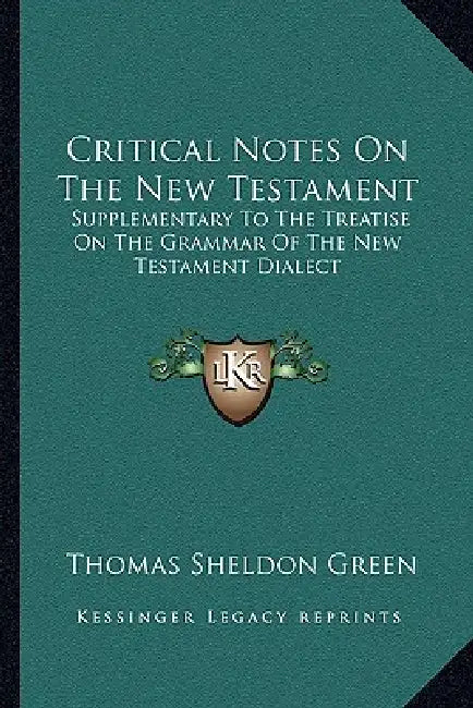 Critical Notes On The New Testament: Supplementary To The Treatise On The Grammar Of The New Testament Dialect by Thomas Sheldon Green