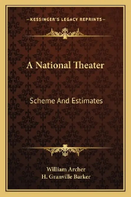 A National Theater: Scheme And Estimates by William Archer, H. Granville Barker