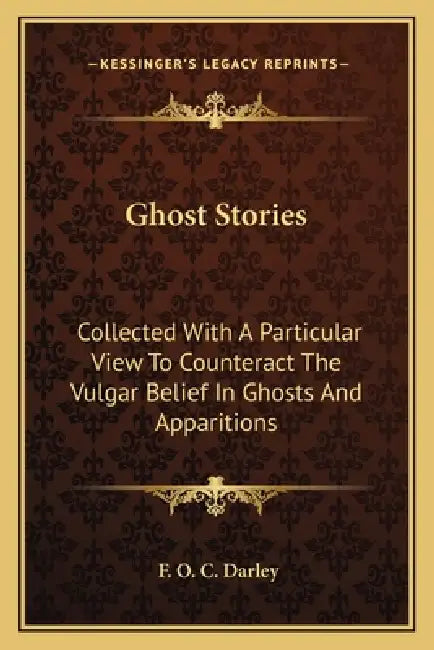 Ghost Stories: Collected With A Particular View To Counteract The Vulgar Belief In Ghosts And Apparitions by F. O. C. Darley