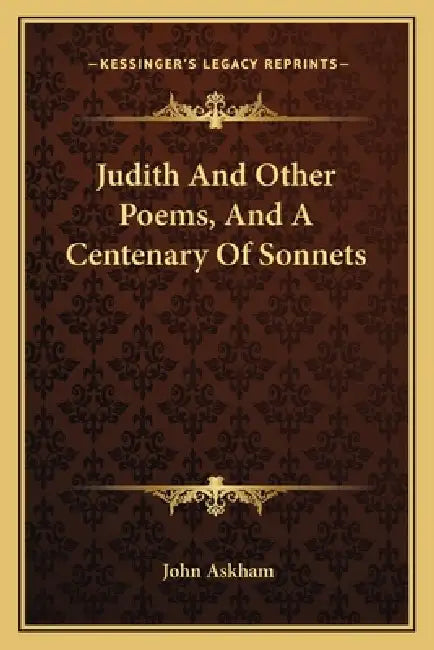 Judith And Other Poems, And A Centenary Of Sonnets by John Askham