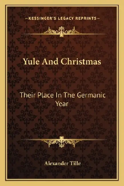 Yule And Christmas: Their Place In The Germanic Year by Alexander Tille