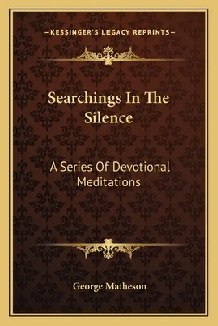 Searchings In The Silence: A Series Of Devotional Meditations by George Matheson