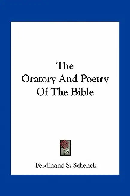 The Oratory And Poetry Of The Bible by Ferdinand S. Schenck