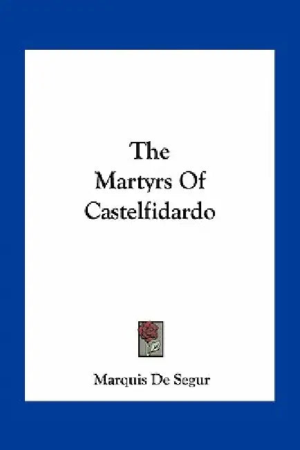 The Martyrs Of Castelfidardo by Marquis De Segur