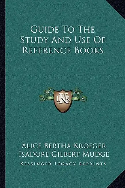 Guide To The Study And Use Of Reference Books by Alice Bertha Kroeger, Isadore Gilbert Mudge