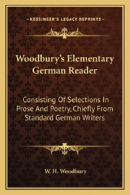 Woodbury's Elementary German Reader: Consisting Of Selections In Prose And Poetry, Chiefly From Standard German Writers by W. H. Woodbury