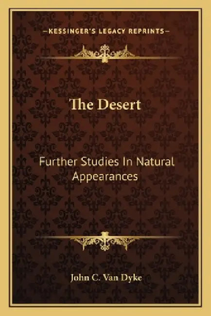The Desert: Further Studies In Natural Appearances by John C. Van Dyke