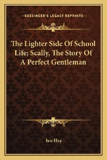 The Lighter Side Of School Life; Scally, The Story Of A Perfect Gentleman by Ian Hay
