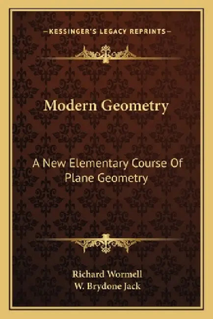 Modern Geometry: A New Elementary Course Of Plane Geometry by Richard Wormell, W. Brydone Jack