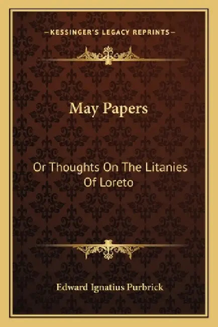 May Papers: Or Thoughts On The Litanies Of Loreto by Edward Ignatius Purbrick