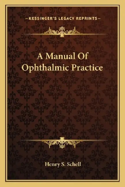 A Manual Of Ophthalmic Practice by Henry S. Schell