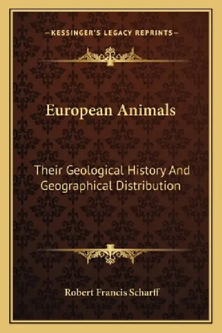 European Animals: Their Geological History And Geographical Distribution by Robert Francis Scharff