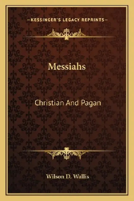 Messiahs: Christian And Pagan by Wilson D. Wallis