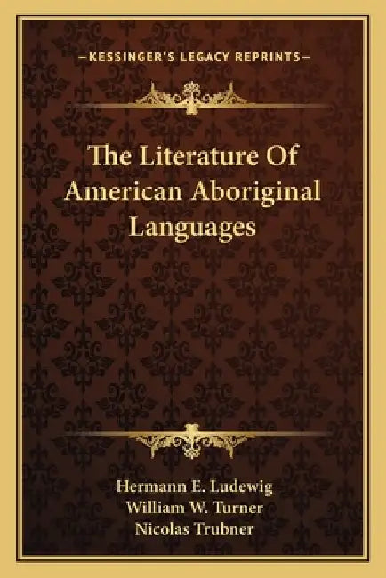 The Literature Of American Aboriginal Languages by Hermann E. Ludewig, William W. Turner, Nicolas Trubner