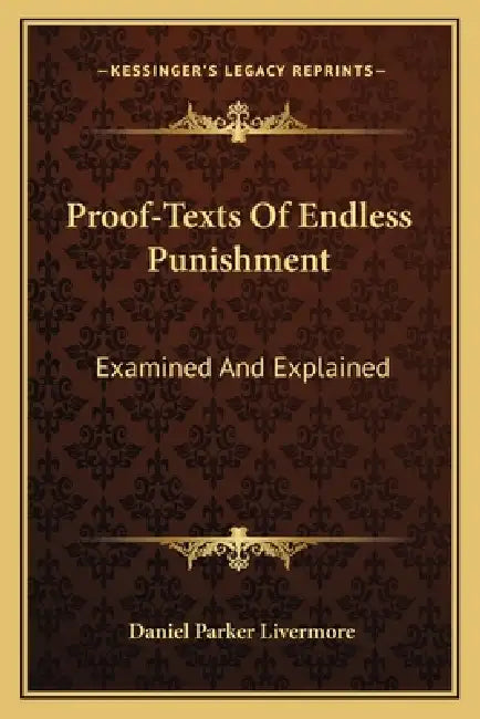 Proof-Texts Of Endless Punishment: Examined And Explained by Daniel Parker Livermore
