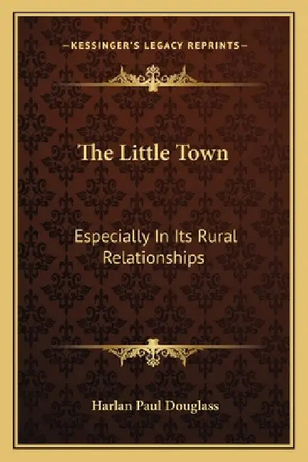 The Little Town: Especially In Its Rural Relationships by Harlan Paul Douglass
