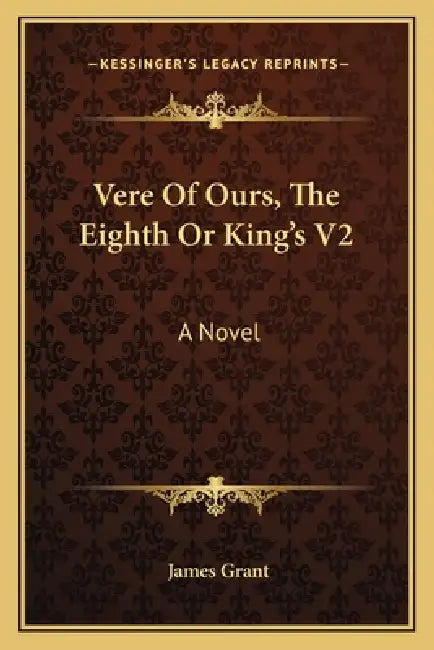 Vere Of Ours, The Eighth Or King's V2 by James Grant
