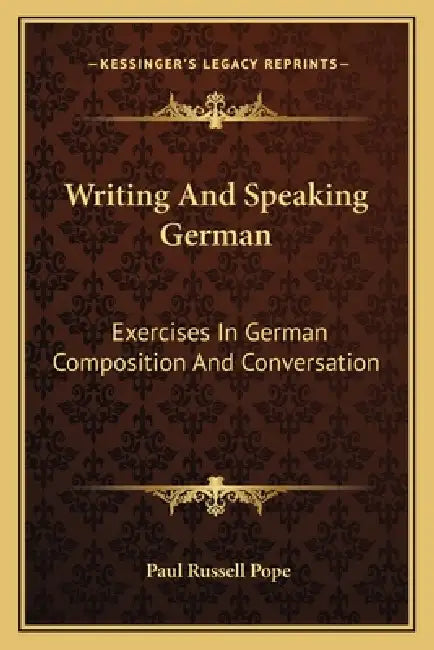 Writing And Speaking German: Exercises In German Composition And Conversation by Paul Russell Pope