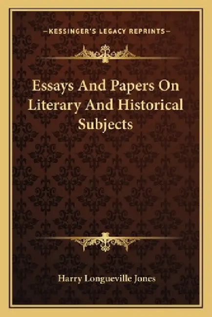 Essays And Papers On Literary And Historical Subjects by Harry Longueville Jones
