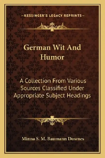 German Wit And Humor: A Collection From Various Sources Classified Under Appropriate Subject Headings by Minna S. M. Baumann Downes