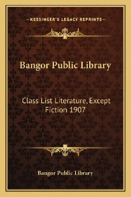 Bangor Public Library: Class List Literature, Except Fiction 1907 by Bangor Public Library