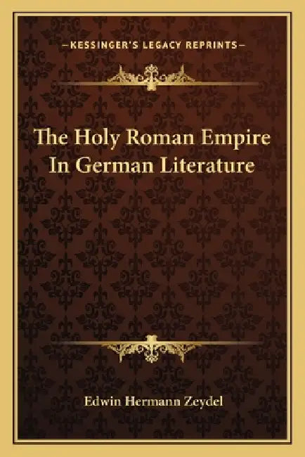 The Holy Roman Empire In German Literature by Edwin Hermann Zeydel