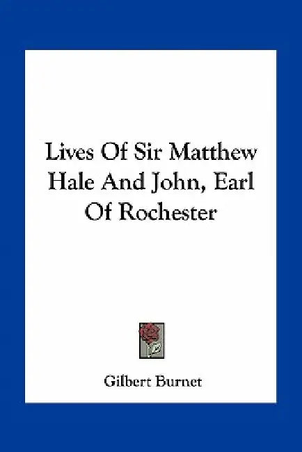 Lives Of Sir Matthew Hale And John, Earl Of Rochester by Gilbert Burnet