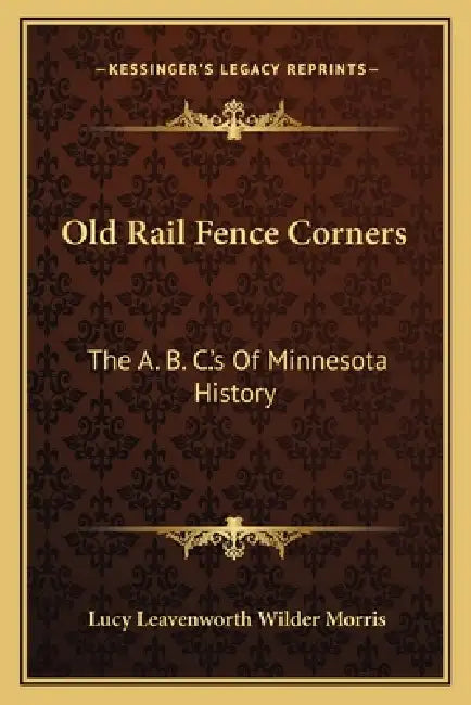 Old Rail Fence Corners: The A. B. C.'s Of Minnesota History by Lucy Leavenworth Wilder Morris