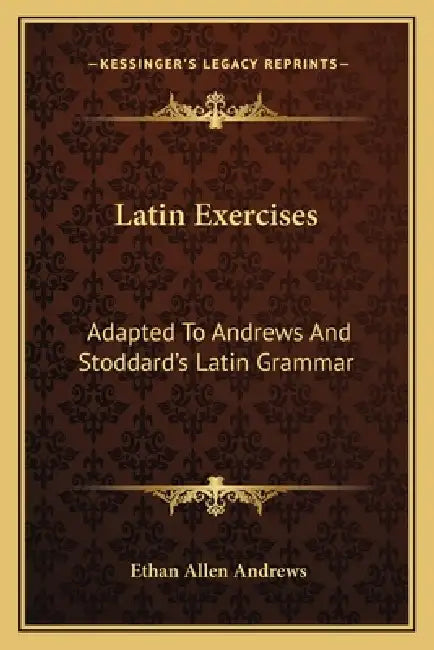 Latin Exercises: Adapted To Andrews And Stoddard's Latin Grammar by Ethan Allen Andrews