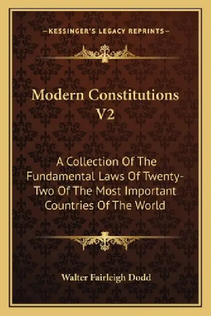 Modern Constitutions V2: A Collection Of The Fundamental Laws Of Twenty-Two Of The Most Important Countries Of The World by Walter Fairleigh Dodd