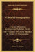 Wilson's Photographics: A Series Of Lessons, Accompanied By Notes, On All The Processes Which Are Needful In The Art Of Photography by Edward L. Wilson