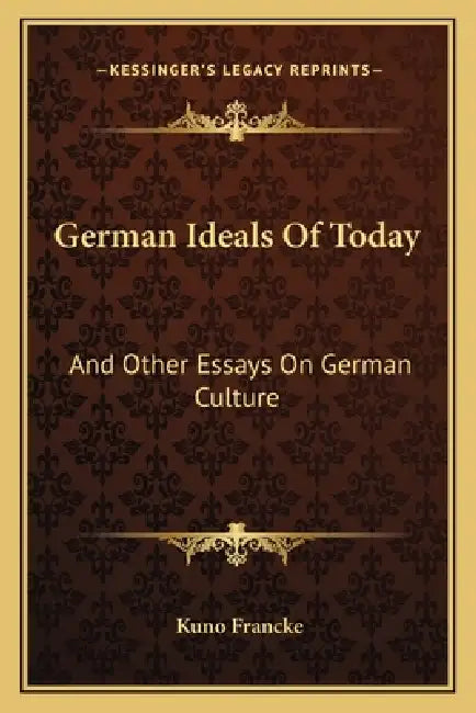 German Ideals Of Today: And Other Essays On German Culture by Kuno Francke