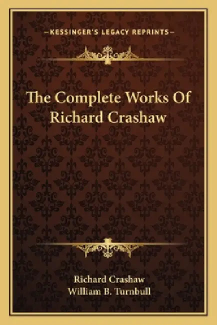 The Complete Works Of Richard Crashaw by Richard Crashaw, William B. Turnbull