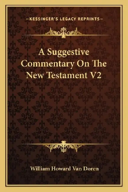 A Suggestive Commentary On The New Testament V2 by William Howard Van Doren