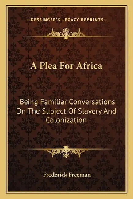 A Plea For Africa: Being Familiar Conversations On The Subject Of Slavery And Colonization by Frederick Freeman
