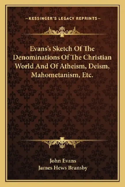 Evans's Sketch Of The Denominations Of The Christian World And Of Atheism, Deism, Mahometanism, Etc. by John Evans, James Hews Bransby