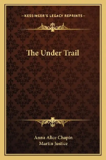 The Under Trail by Anna Alice Chapin, Martin Justice