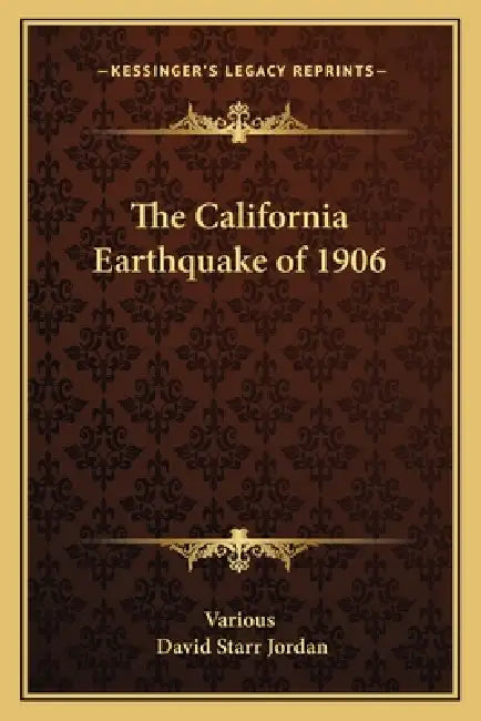The California Earthquake of 1906 by Various, David Starr Jordan