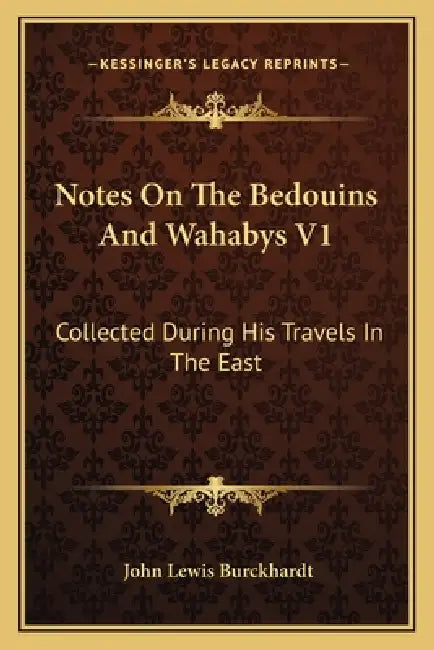 Notes On The Bedouins And Wahabys V1: Collected During His Travels In The East by John Lewis Burckhardt