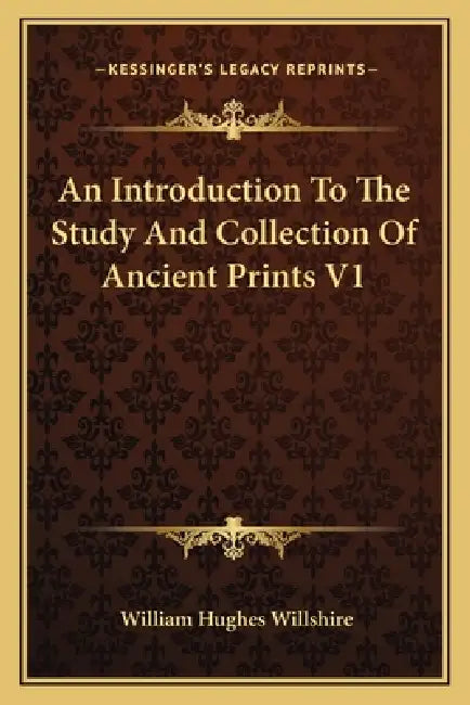 An Introduction To The Study And Collection Of Ancient Prints V1 by William Hughes Willshire