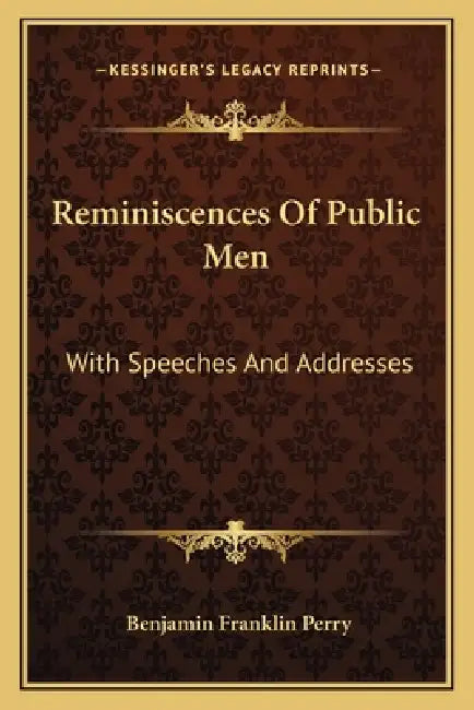 Reminiscences Of Public Men: With Speeches And Addresses by Benjamin Franklin Perry