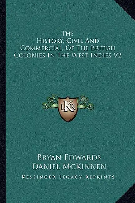 The History, Civil And Commercial, Of The British Colonies In The West Indies V2 by Bryan Edwards, Daniel McKinnen