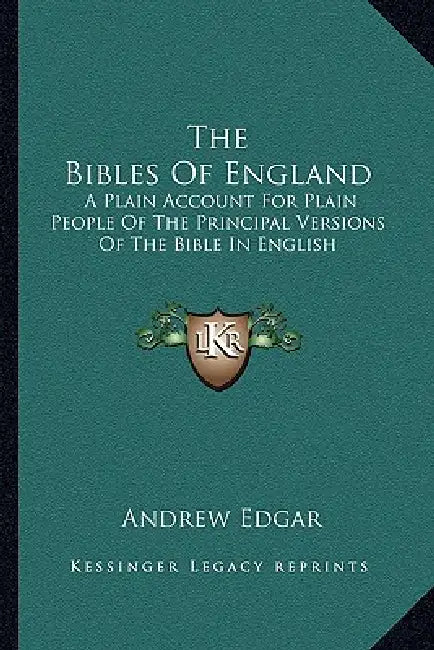 The Bibles Of England: A Plain Account For Plain People Of The Principal Versions Of The Bible In English by Andrew Edgar
