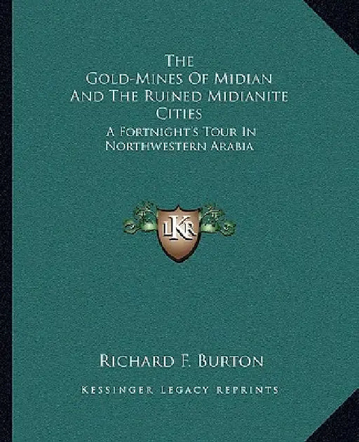 The Gold-Mines Of Midian And The Ruined Midianite Cities: A Fortnight's Tour In Northwestern Arabia by Richard F. Burton