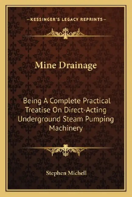 Mine Drainage: Being A Complete Practical Treatise On Direct-Acting Underground Steam Pumping Machinery by Stephen Michell