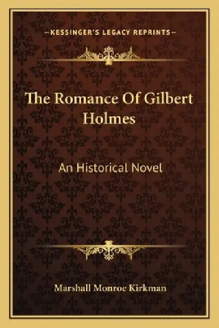 The Romance Of Gilbert Holmes: An Historical Novel by Marshall Monroe Kirkman