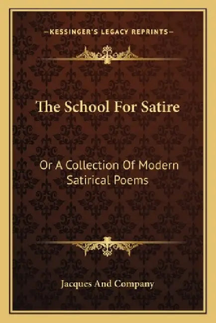 The School for Satire: Or a Collection of Modern Satirical Poems by Jacques and Company